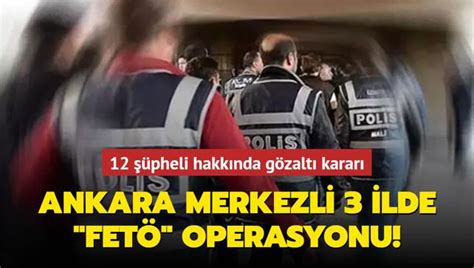 Ankara Merkezli Ilde Fet Operasyonu Pheli Hakk Nda G Zalt