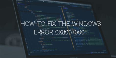 How To Fix The Windows Access Denied Error 0x80070005