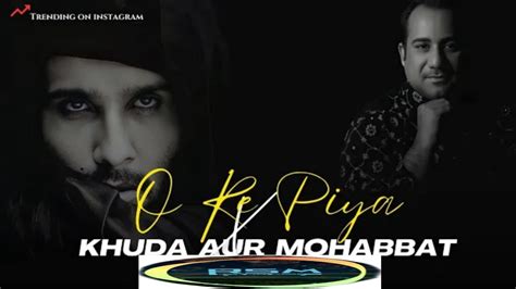 O Re Piya X Khuda Aur Mohabbat Mashup Rahat Fateh Ali Khan Satyam