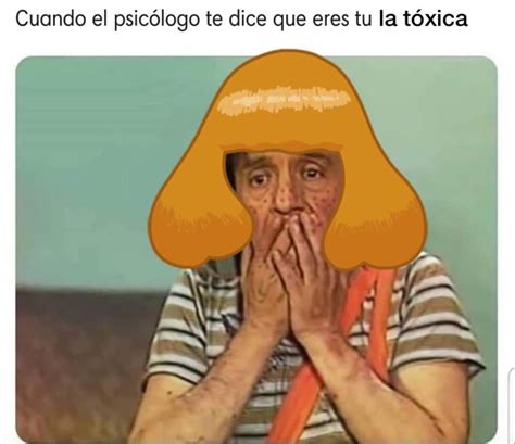 Cuando El Psic Logo Te Dice Que Eres T La T Xica Memes