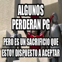 Meme Personalizado Algunos Perderan PG Pero Es Un Sacrificio Que