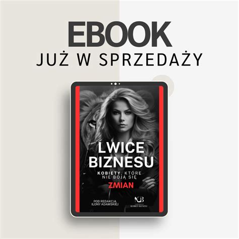 Lwice biznesu Kobiety które nie boją się zmian Szczypta Luksusu