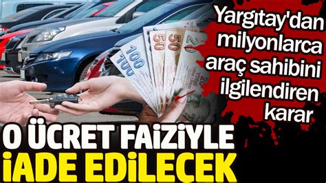 O ücret faiziyle iade edilecek Yargıtay dan milyonlarca araç sahibini