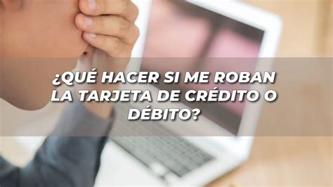 Qué hacer si me roban mi tarjeta de crédito o débito