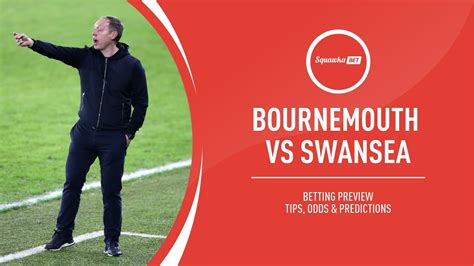 Bournemouth v Swansea prediction, betting tips, odds, preview ...