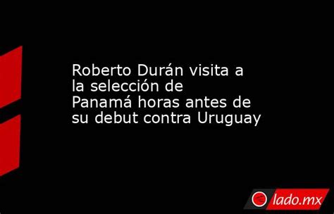 Roberto Durán Visita A La Selección De Panamá Horas Antes De Su Debut