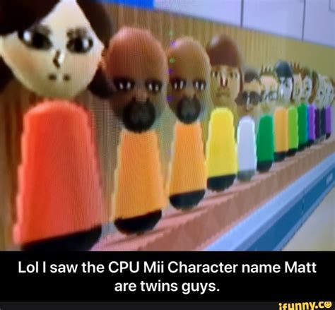 Lol I saw the CPU Mii Character name Matt are twins guys. - Lol I saw the CPU Mii Character name ...