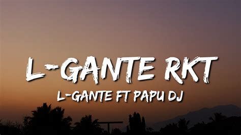 L GANTE RKT Lyrics L GANTE FT PAPU DJ YouTube