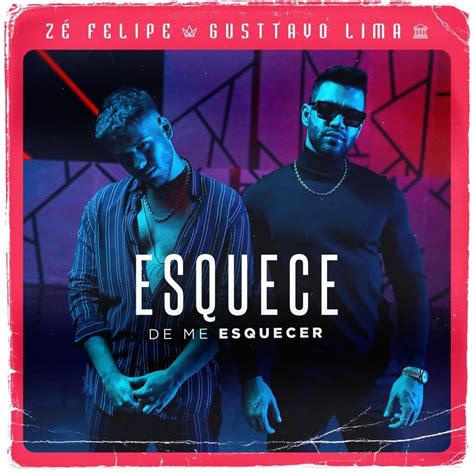 Zé Felipe Gusttavo Lima Esquece de Me Esquecer Lyrics Genius Lyrics