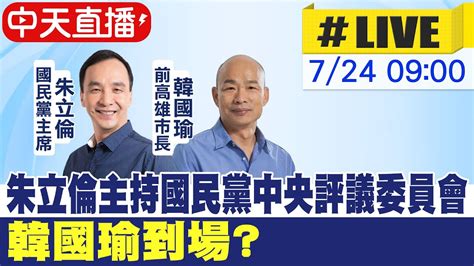 【中天直播 Live】朱立倫主持國民黨中央評議委員會 韓國瑜到場 20230724 中天新聞ctinews Youtube