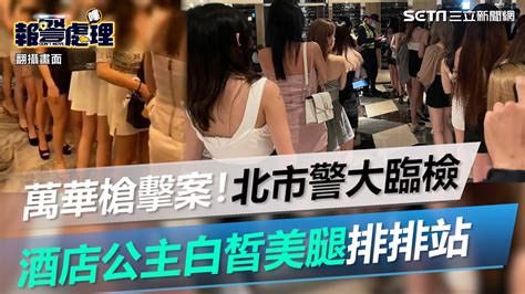 萬華槍擊案1死4傷！北市警大臨檢 酒店公主白皙美腿排排站│政常發揮 Youtube