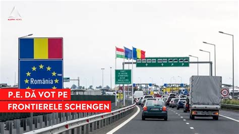 Acum Rom Nia E Mai Aproape De Schengen Parlamentul European A Votat