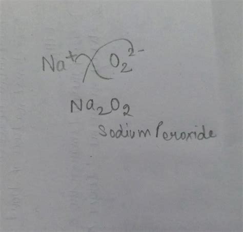 Charge on sodium ion is plus 1 and peroxide is -2 then the formula of sodium peroxide is- a ...