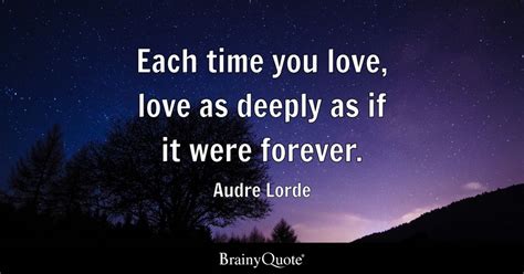 Audre Lorde - Each time you love, love as deeply as if it...