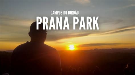 PRANA PARK LUGAR SURREAL EM CAMPOS DO JORDÃO YouTube