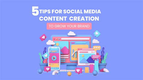 5 Social Media Content Creating Tips to Grow Your Brand