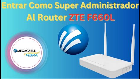 Entrar Como Super Administrador Router Ont Zte F L Megacable Youtube