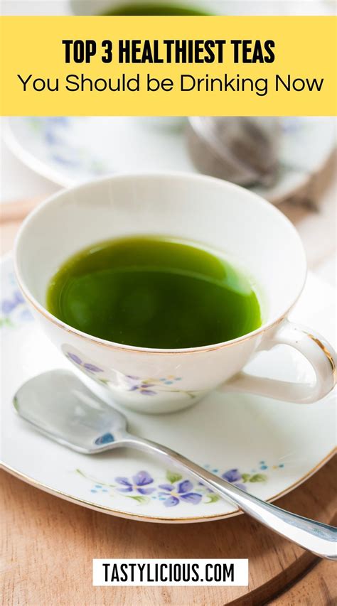 Top 3 Healthiest Teas You Should Be Drinking Right Now Tastylicious Healthy Teas Healthy