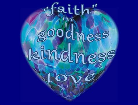 Kindness Pictures 2512 Faith” In Goodness Kindness And Love