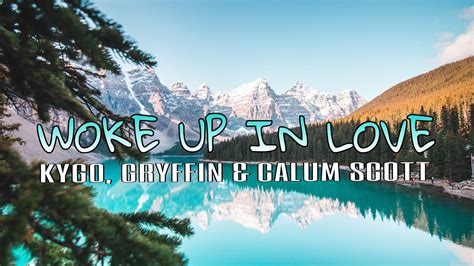 Kygo Feat Gryffin Calum Scott Woke Up In Love Lyrics Video