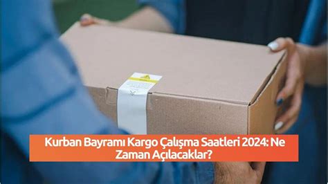 Kurban Bayramı Kargo Çalışma Saatleri 2024 Ne Zaman Açılacaklar