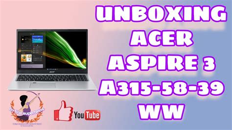 Unboxing Acer Aspire 3 A315 58 39ww Youtube