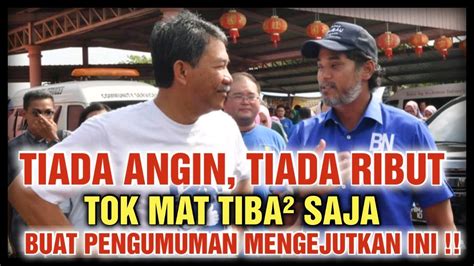 Tiada Angin Tiada Ribut Tok Mat Tiba Buat Pengumuman Mengejut