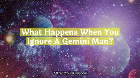 What Happens When You Ignore A Gemini Man Attract Your King