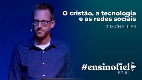 O cristão a tecnologia e as redes sociais Tim Challies EnsinoFiel