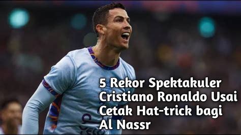 5 Rekor Spektakuler Cristiano Ronaldo Usai Cetak Hat Trick Bagi Al