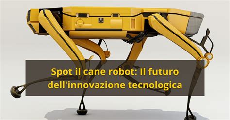 Spot Il Cane Robot Il Futuro Dell Innovazione Tecnologica Sicurezza Net