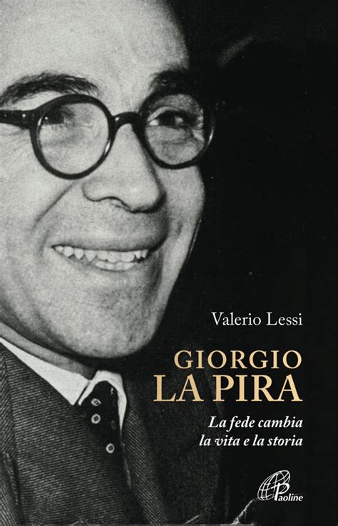 Giorgio La Pira La Fede Cambia La Vita E La Storia Valerio Lessi