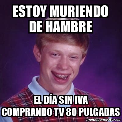 Meme Bad Luck Brian Estoy Muriendo De Hambre El D A Sin Iva Comprando