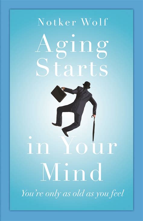 Aging Starts in Your Mind: You're Only As Old As You Feel by Notker