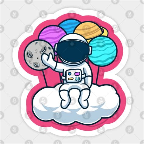 Astronaut Sitting On Cloud With Planet Balloon Astronauts Sticker Teepublic