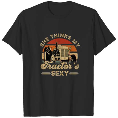 She Think My Tractors Sexy Farming Farmer Farm Fa T Shirt Sold By