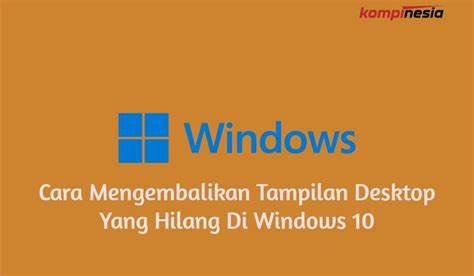 Cara Mengembalikan Tampilan Desktop Yang Hilang Di Windows 10