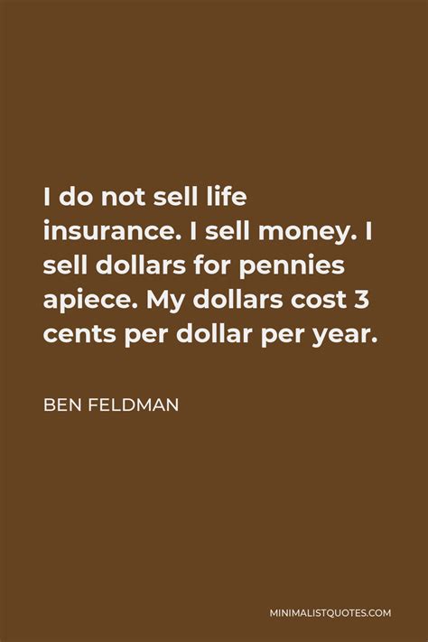 Ben Feldman Quote I Do Not Sell Life Insurance I Sell Money I Sell