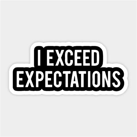 I Exceed Expectations I Exceed Expectations Sticker Teepublic