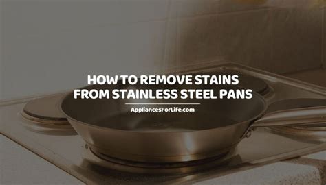 How To Remove Stains From Stainless Steel Pans Appliances For Life