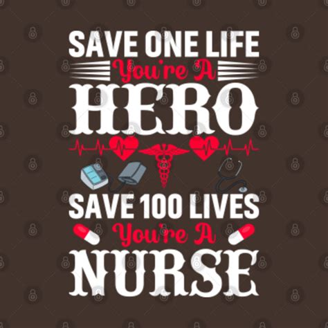 Save One Life You Are A Hero Save 100 Lives You Are A Nurse Nurse