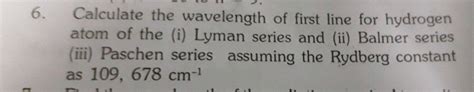 Calculate The Wavelength Of First Line Hydrogen Atom Of The I Lyman Series And Ii Balmer