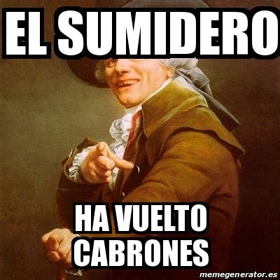 Meme Joseph Ducreux EL SUMIDERO HA VUELTO CABRONES 13478732