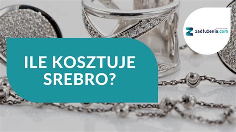 Ile kosztuje srebro Sprawdź cenę 1 grama srebra cennik 2023