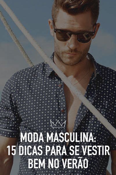 Moda Verão 20 Dicas De Estilo Para O Calor Moda Como Se Vestir Bem Moda Para Homens