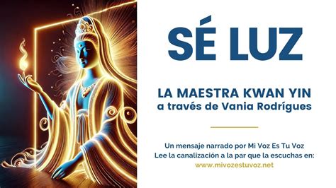 SÉ LUZ Un mensaje de la maestra Kwan Yin a través de Vania Rodrígues