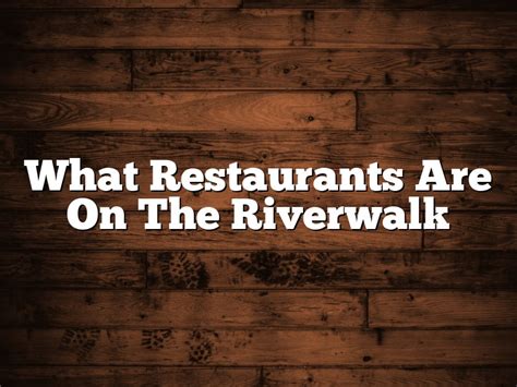 What Restaurants Are On The Riverwalk | December 2024 | Pastureandpearl.com