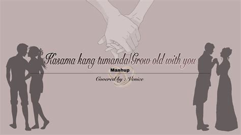 Kasama Kang Tumanda Grow Old With You Mashup Covered By Venice YouTube