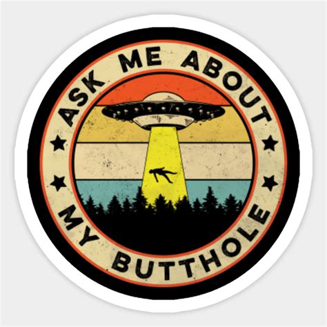 Funny Ufo Abduction Ask Me My Butthole Ask Me About My Butthole Sticker Teepublic