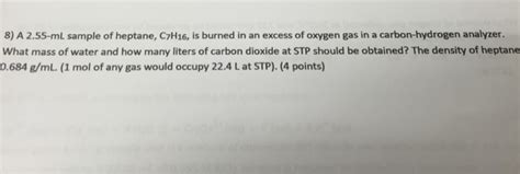 Solved A 2 55 ML Sample Of Heptane C 7H 16 Is Burned In An Chegg